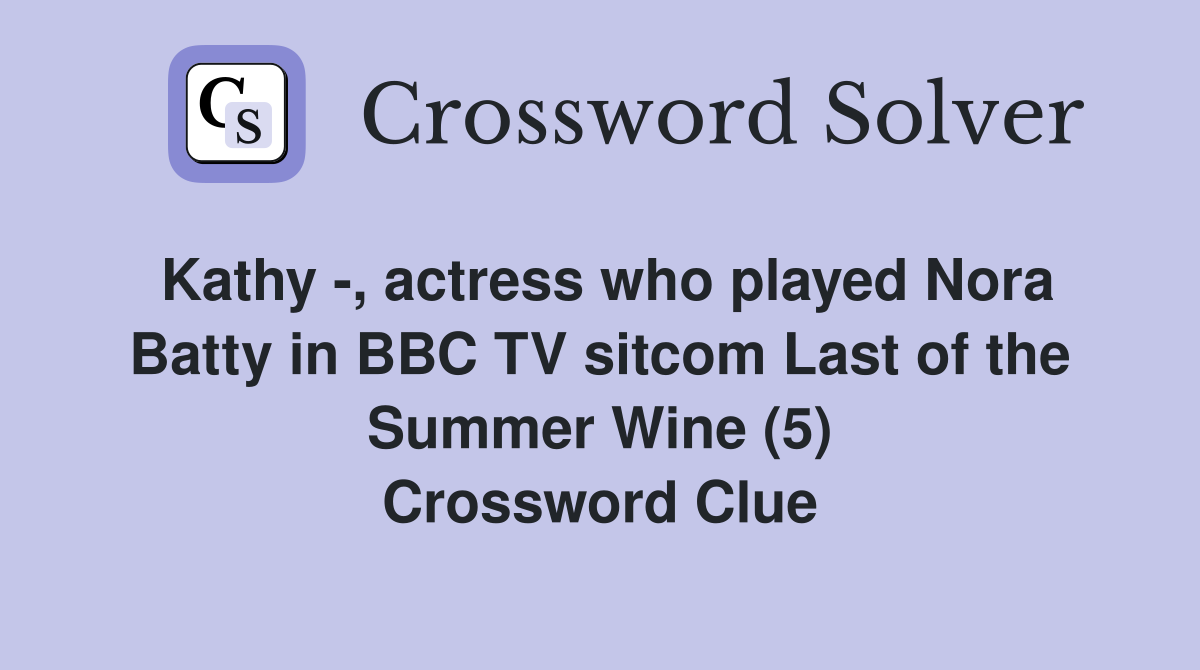 Kathy , actress who played Nora Batty in BBC TV Last of the